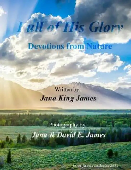 Full of His Glory: Devotions from Nature by Jana &. David E. James