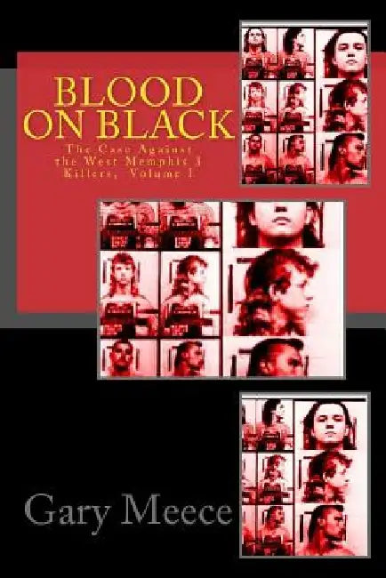 Blood on Black: The Case Against the West Memphis 3 Killers by Gary Meece