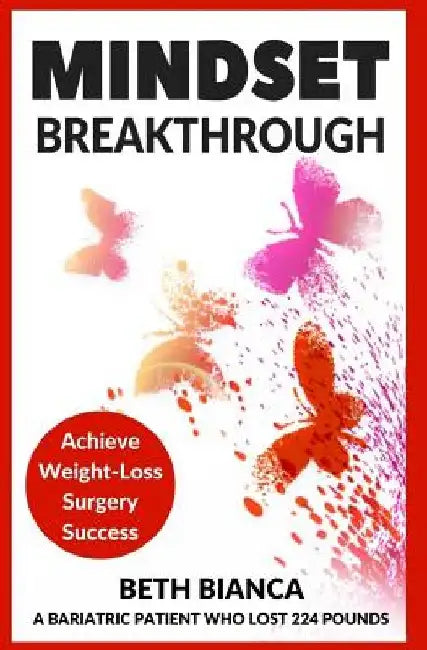 Mindset Breakthrough: Achieve Weight-Loss Surgery Success by Beth Bianca