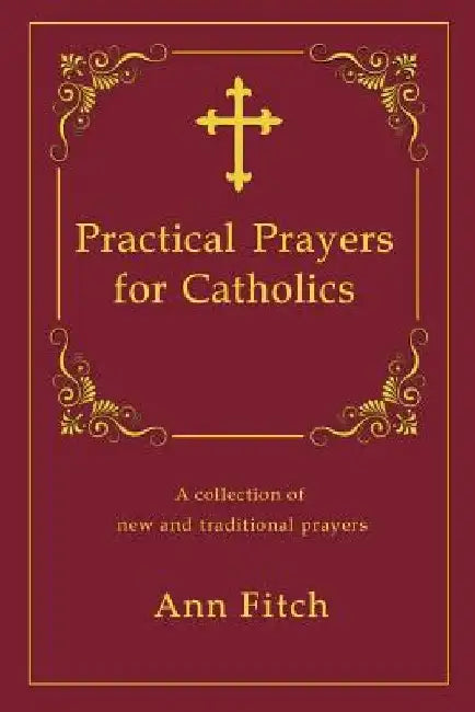 Practical Prayers for Catholics: A collection of new and traditional prayers by Amy Fitch