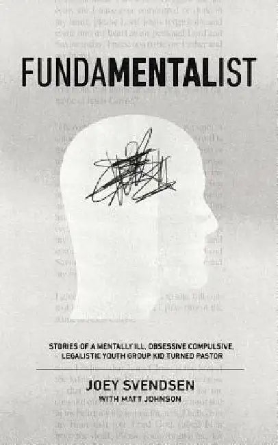 Fundamentalist: Stories of a Mentally Ill, Obsessive Compulsive, Legalistic Youth Group Kid Turned Pastor by Matt Johnson