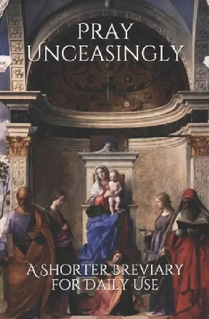 Pray Unceasingly: A Shorter Breviary for Daily Use by Katie H. Thompson Ma