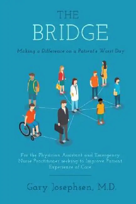 The Bridge: Making a Difference on a Patient's Worst Day: For the Physician Assistant and Emergency Nurse Practitioner seeking to by Gary Josephsen MD