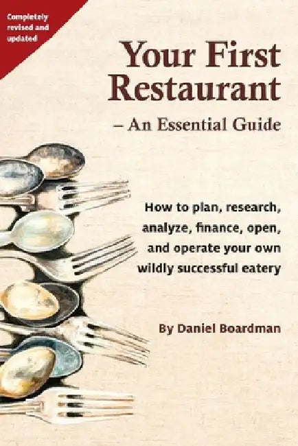 Your First Restaurant - An Essential Guide: How to plan, research, analyze, finance, open, and operate your own wildly-succesful eatery. by Daniel Holmes Boardman