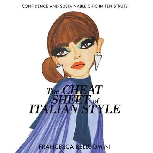 The Cheat Sheet of Italian Style: Confidence and Sustainable Chic in Ten Struts by Francesca Belluomini