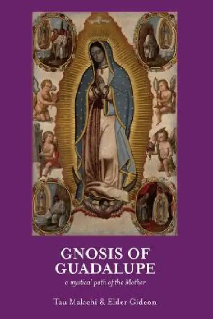 Gnosis of Guadalupe: A Mystical Path of the Mother by Elder Gideon