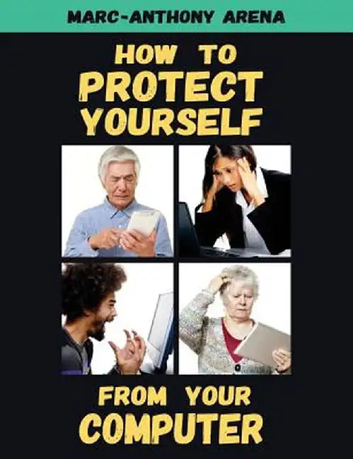How to Protect Yourself from Your Computer by Marc-Anthony C. Arena