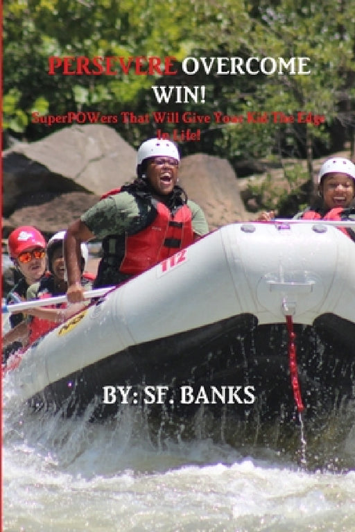 Persevere Overcome Win: SuperPOWers That Will Give Your Child The EDGE In Life by Sf Banks
