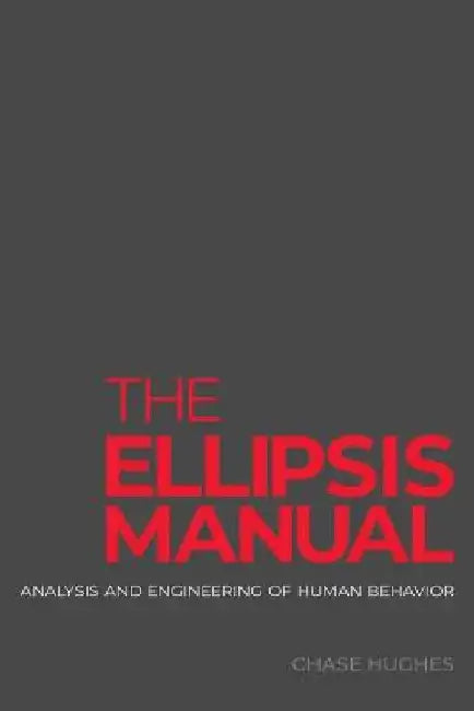 The Ellipsis Manual: analysis and engineering of human behavior by Chase Hughes