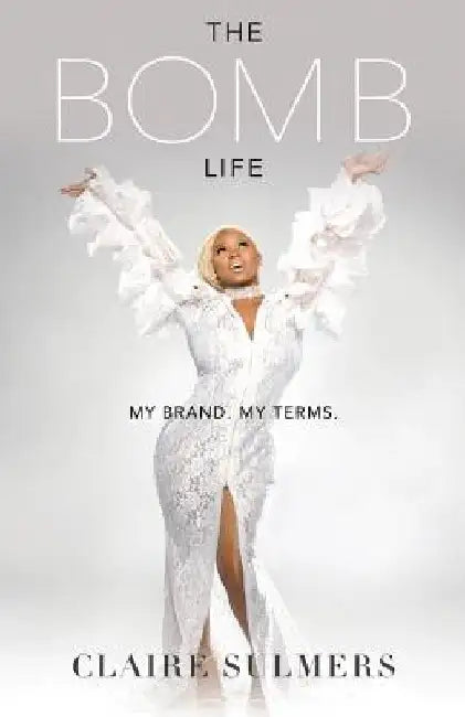 The Bomb Life: My Brand. My Terms. by Claire Sulmers