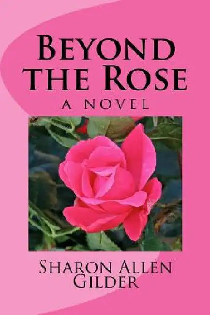 Beyond the Rose by Sharon Allen Gilder
