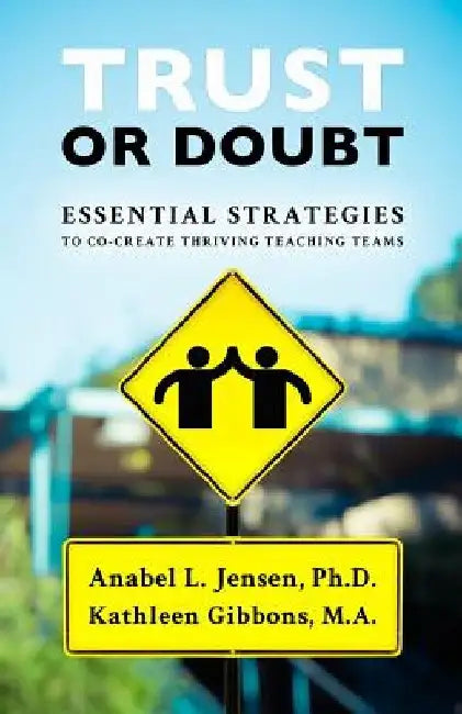 Trust or Doubt: Essential Strategies to Co-Create Thriving Teaching Teams by Kathleen Gibbons