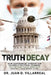 Truth Decay: How Government Corruption Caused a Political Scandal Victimizing Texas Dentists and How It Could Happen to You! by Juan D. Villarreal