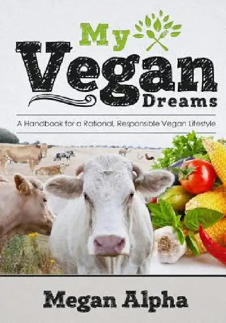 My Vegan Dreams: A Handbook For a Rational, Responsible Vegan Lifestyle by Michelle Pescosolido