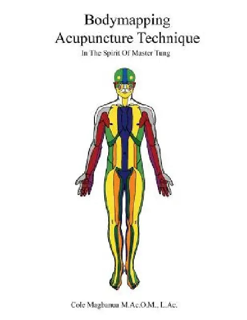 Bodymapping Acupuncture Technique: In the Spirit of Master Tung by Cole Magbanua Macom