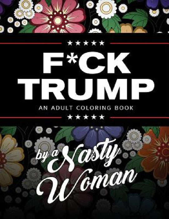 F*ck Trump: An Adult Coloring Book by Nasty Woman