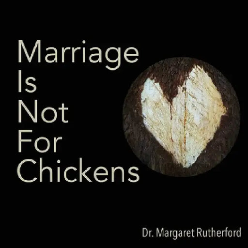 Marriage Is Not For Chickens by Christine Mathias