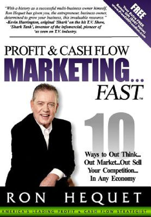 Profit and Cash Flow Marketing...Fast: 10 Ways to Out Think...Out Market...Out Sell Your Competition...In Any Economy by Ron Hequet