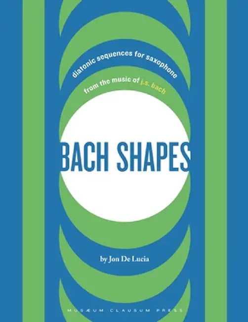 Bach Shapes: Diatonic Sequences for Saxophone from the Music of J.S. Bach by Jon de Lucia