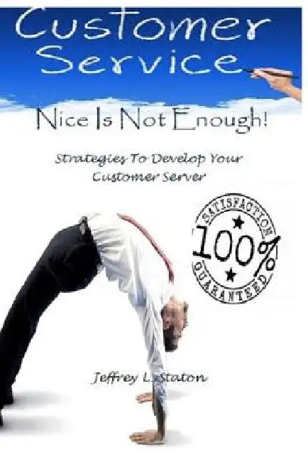 Nice Is Not Enough: An Owners Manual To Train Your Customer Server by Jeffrey L. Staton