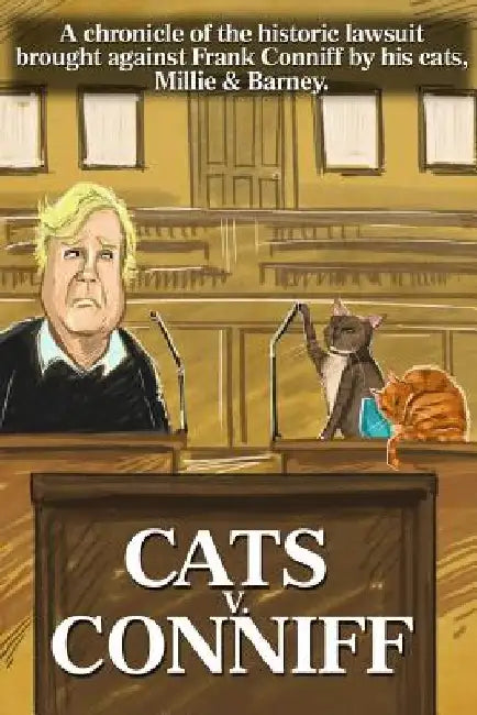 Cats V. Conniff: A chronicle of the historic lawsuit brought against Frank Conniff by his cats, Millie & Barney by Len Peralta