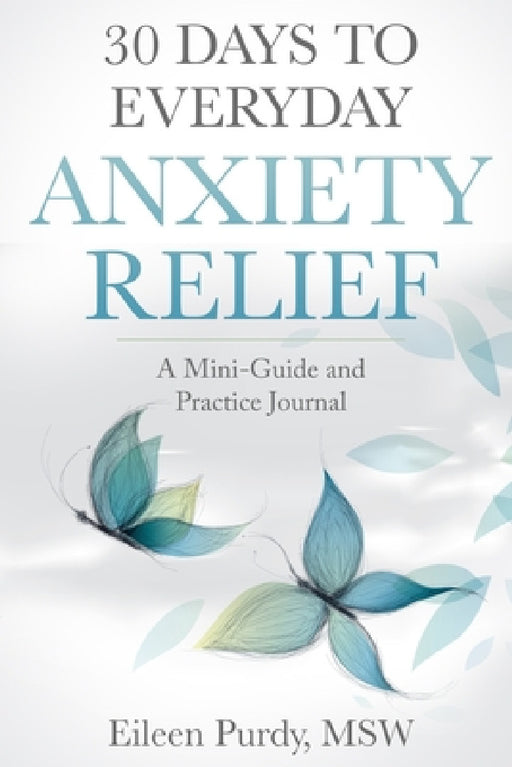 30 Days to Everyday Anxiety Relief: A Mini-Guide and Practice Journal by Eileen Purdy