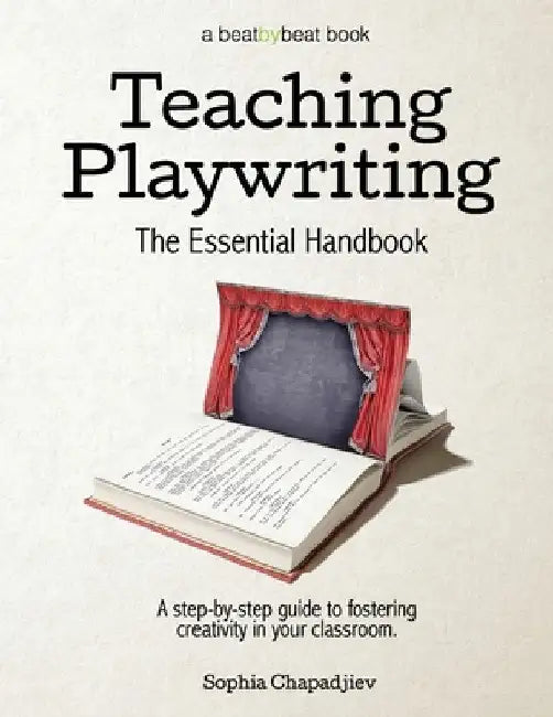 Teaching Playwriting: The Essential Handbook: A Step-by-Step Guide to Fostering Creativity in Your Classroom by Sophia Chapadjiev