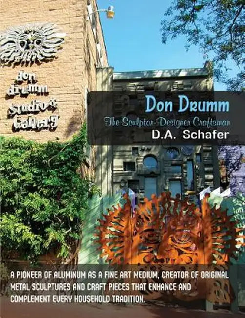 Don Drumm: The Sculptor-Designer Craftsman: A Pioneer of Aluminum as a Fine Art Medium, Creator of Original Metal Sculptures and by D. a. Schafer