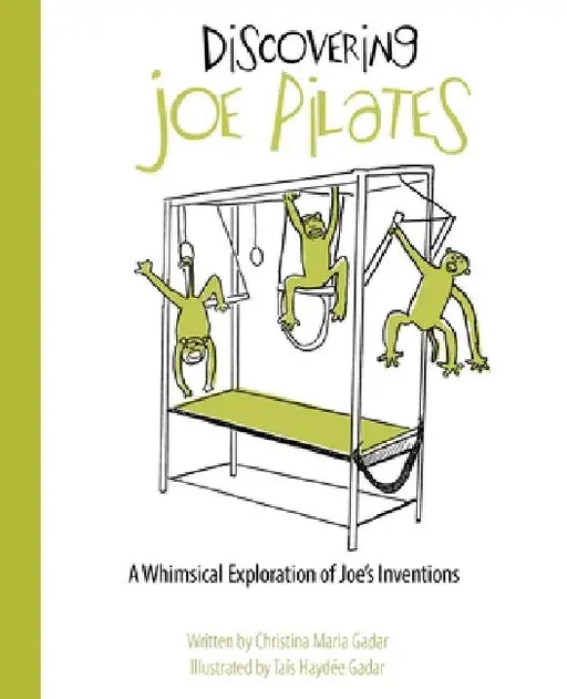 Discovering Joe Pilates: A Whimsical Exploration of Joe's Inventions by Christina Maria Gadar