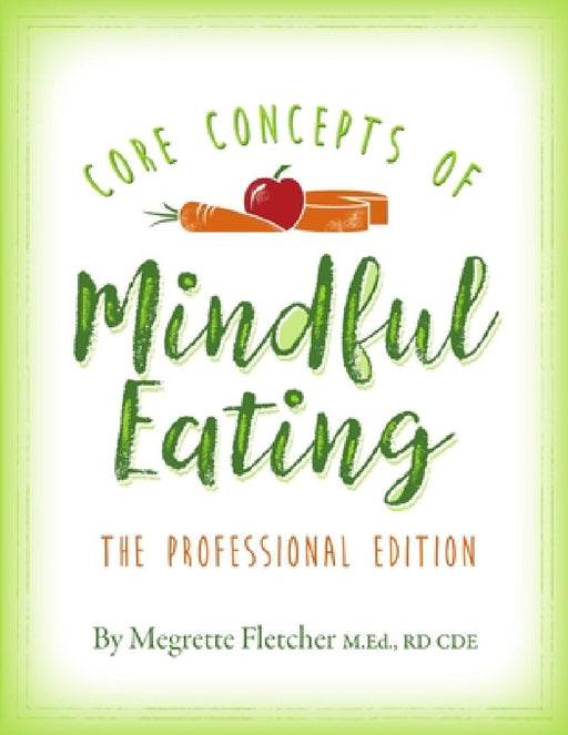 The Core Concepts of Mindful Eating: Professional Edition by Megrette Fletcher