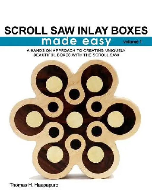 Scroll Saw Inlay Boxes Made Easy: A Hands On Approach to Making Inlay Boxes with the Scroll Saw by Thomas H., Jr. Haapapuro