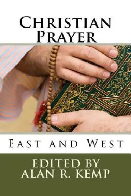 Christian Prayer: East and West by Alan R. Kemp