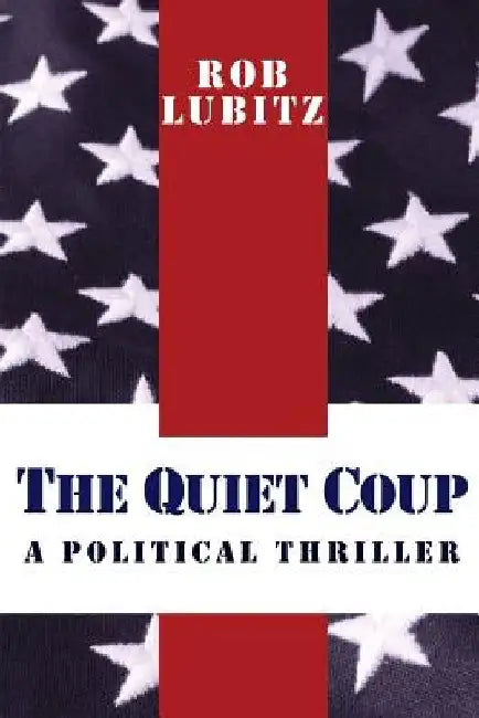 The Quiet Coup: A Political Thriller by Rob Lubitz