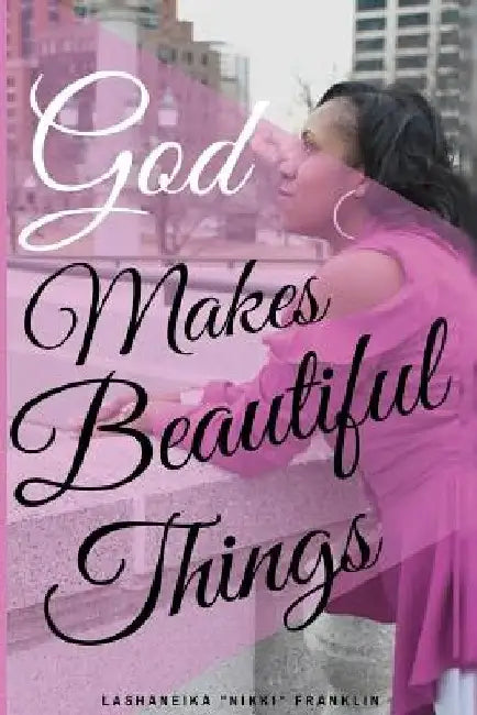God Makes Beautiful Things by Lashaneika Franklin