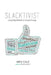 Slacktivist: Using Digital Media to Create Change by Emma Murphy