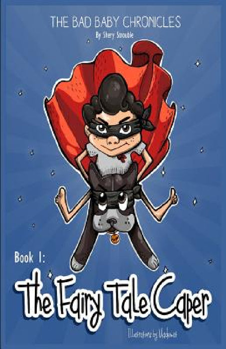 The Bad Baby Chronicles: Book 1 the Fairy Tale Caper by Shery Strouble, Katherine de Caries
