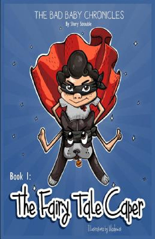 The Bad Baby Chronicles: Book 1 the Fairy Tale Caper by Shery Strouble, Katherine de Caries