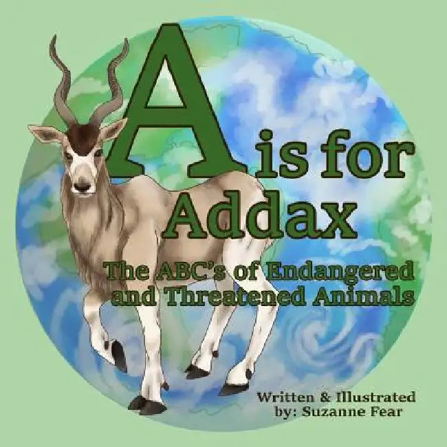 A is for Addax: The ABC's of Endangered and Threatened Animals by Suzanne Fear