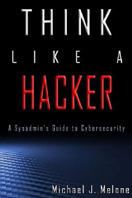 Think Like a Hacker: A Sysadmin's Guide to Cybersecurity by Shannon Zinck