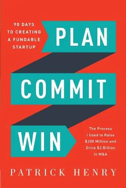 Plan Commit Win: 90 Days to Creating a Fundable Startup by Henry, Patrick