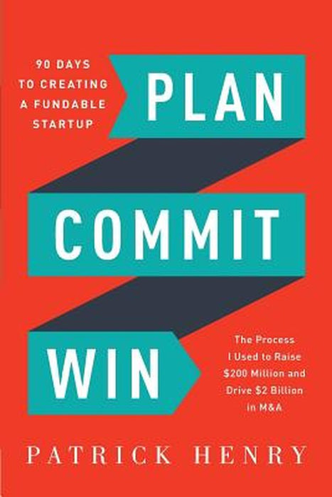 Plan Commit Win: 90 Days to Creating a Fundable Startup by Henry, Patrick