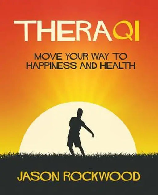 Theraqi: Move Your Way to Happiness and Health by Jason Rockwood