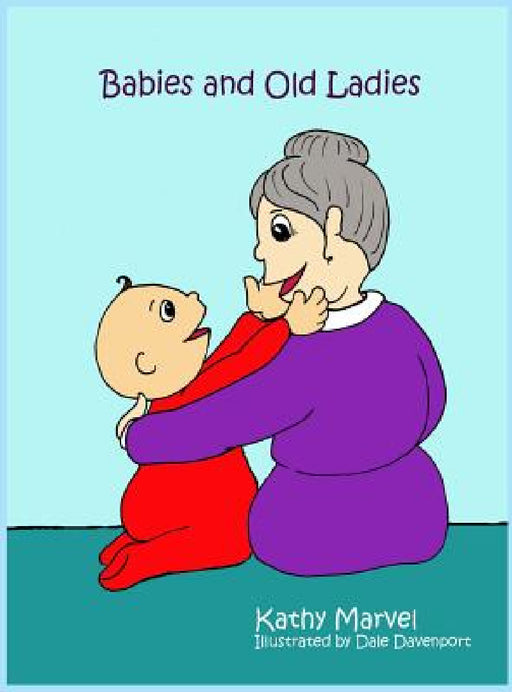 Babies and Old Ladies by Kathy Marvel, Dale Davenport