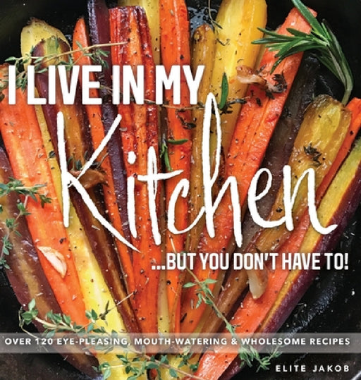 I Live in My Kitchen: But You Don't Have To! by Jakob Elite, Jakob Elite