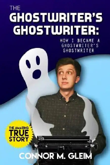 The Ghostwriter's Ghostwriter: How I Became A Ghostwriter's Ghostwriter by Austin James Robinson