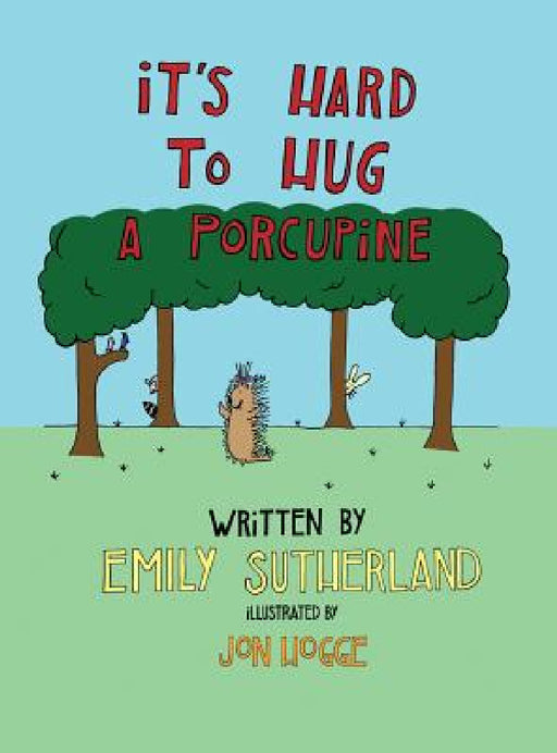 It's Hard to Hug a Porcupine by Emily Sutherland, Jon Hogge