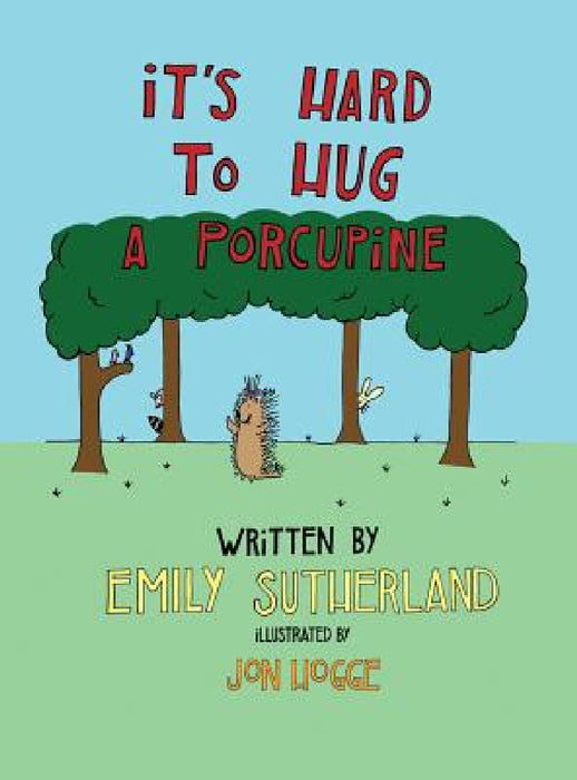It's Hard to Hug a Porcupine by Emily Sutherland, Jon Hogge