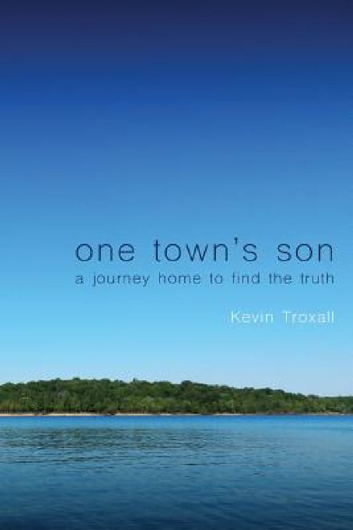 One Town's Son: A Journey Home to Find the Truth by Kevin Troxall