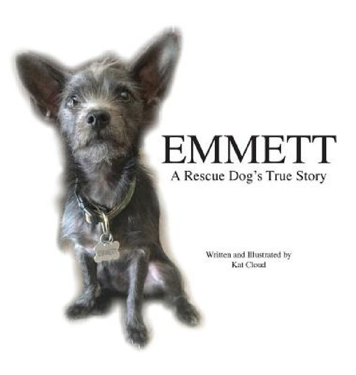 Emmett: A Rescue Dog's True Story by Kat Cloud, Kat Cloud