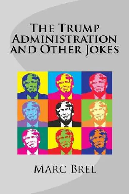The Trump Administration and Other Jokes by Marc Brel